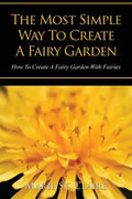 The Most Simple Way to Create a Fairy Garden: How to Create a Fairy Garden with Fairies - Paperback